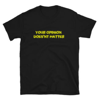 Your opinion doesnt matter..how you should feel about everyone elses opinion