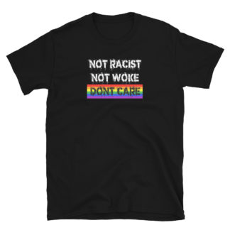Not Racist, Not woke, Don't Care