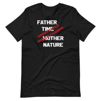 Father Time and Mother Nature undefeated World Champs. They never lose and your always on the clock. Tempus Fugit and She proves herself over and over.Unisex t-shirt